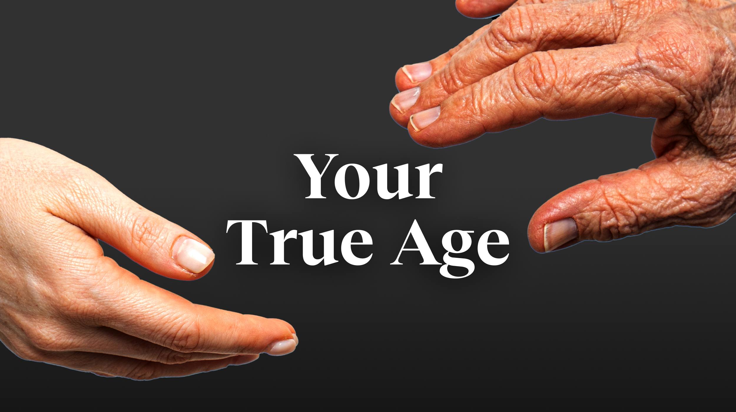 two hands reaching for each other with the words your true age.